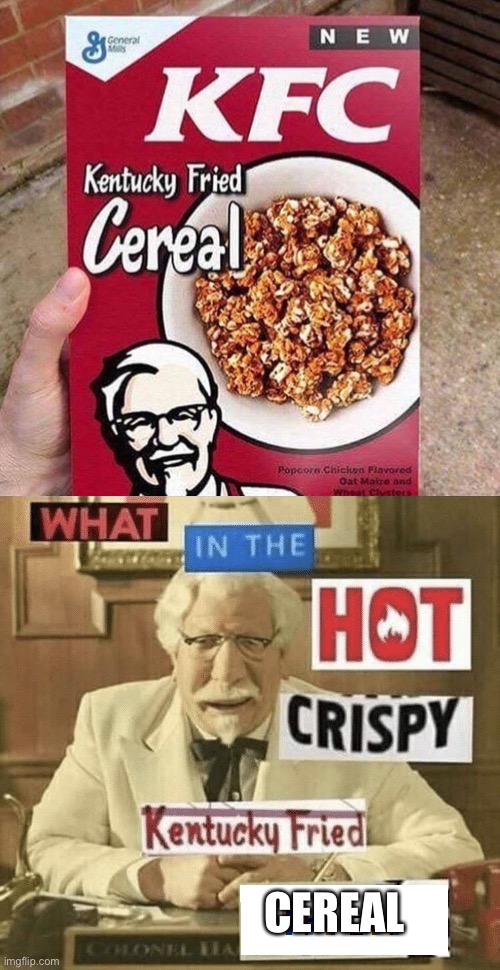 KFCereal | CEREAL | image tagged in what in the hot crispy kentucky fried frick,cereal,creatos,cursed | made w/ Imgflip meme maker