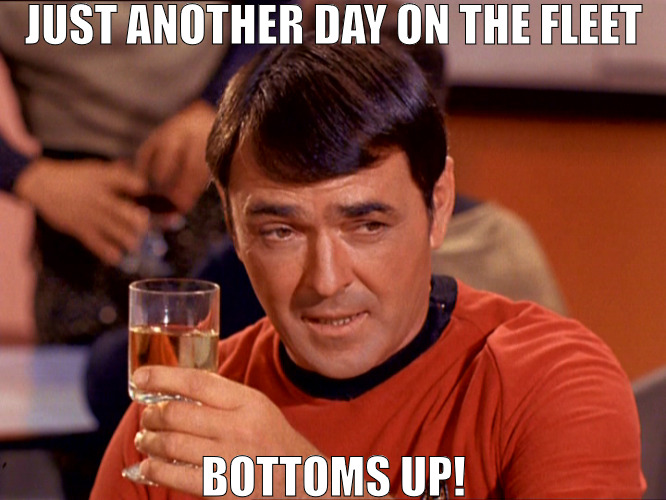 AFTER A LONG DAY AT WORK! | JUST ANOTHER DAY ON THE FLEET; BOTTOMS UP! | image tagged in star trek scotty,meme | made w/ Imgflip meme maker