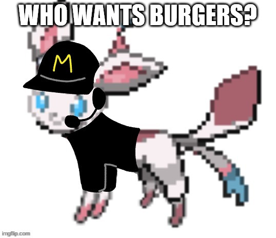 mcdonald's sylceon | WHO WANTS BURGERS? | image tagged in mcdonald's sylceon | made w/ Imgflip meme maker