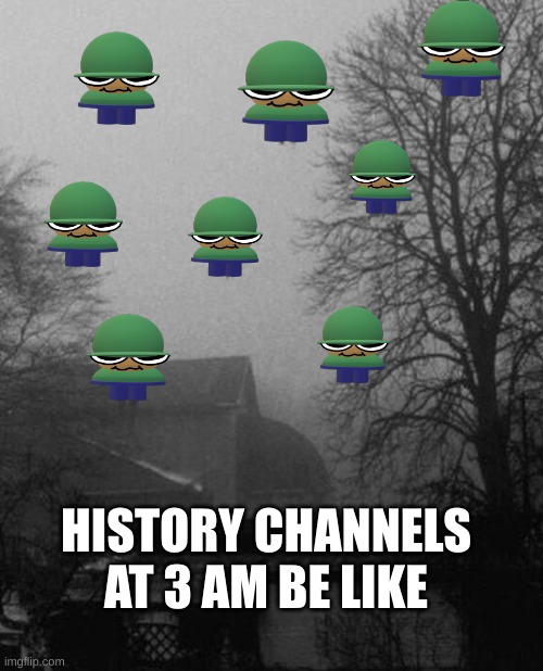 the weather man will be very very confused | HISTORY CHANNELS AT 3 AM BE LIKE | image tagged in me and the boys at 3 am,brobagonal,expunged takeover | made w/ Imgflip meme maker