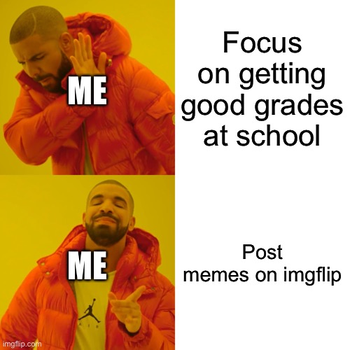 Imgflip is just better | ME; Focus on getting good grades at school; Post memes on imgflip; ME | image tagged in memes,drake hotline bling,funny,school,imgflip,funny memes | made w/ Imgflip meme maker