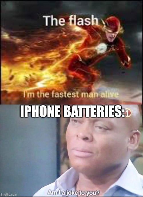 *dies after 0.1 nanoseconds* | IPHONE BATTERIES: | image tagged in am i a joke to you | made w/ Imgflip meme maker