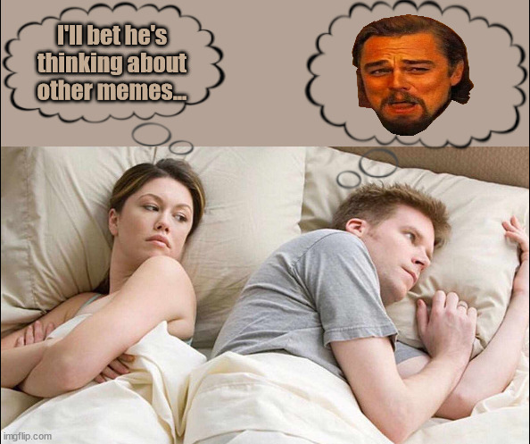 Bet He's Thinking | I'll bet he's
thinking about
other memes... | image tagged in couple in bed,i bet he's thinking about other women,memes | made w/ Imgflip meme maker