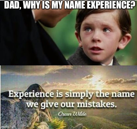 Oscar Wilde says it best… | DAD, WHY IS MY NAME EXPERIENCE? | image tagged in oscar wilde,dark humor,funny,fun | made w/ Imgflip meme maker