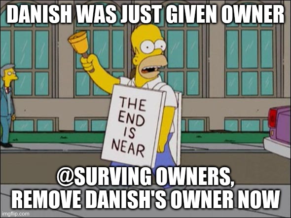 based off a nightmare i had last night | DANISH WAS JUST GIVEN OWNER; @SURVING OWNERS, REMOVE DANISH'S OWNER NOW | image tagged in memes,funny,end is near,danny,owner,nightmare | made w/ Imgflip meme maker