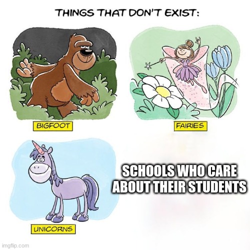 Things That Don't Exist | SCHOOLS WHO CARE ABOUT THEIR STUDENTS | image tagged in things that don't exist | made w/ Imgflip meme maker