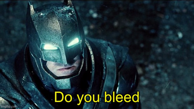 do you bleed? | Do you bleed | image tagged in do you bleed | made w/ Imgflip meme maker