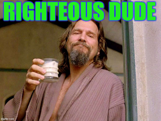 RIGHTEOUS DUDE | made w/ Imgflip meme maker