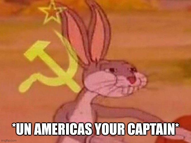 bugs bunny comunista | *UN AMERICAS YOUR CAPTAIN* | image tagged in bugs bunny comunista | made w/ Imgflip meme maker