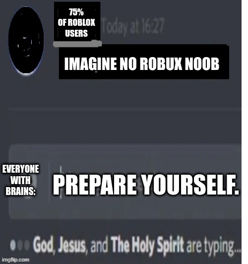 meme | 75% OF ROBLOX USERS; IMAGINE NO ROBUX NOOB; PREPARE YOURSELF. EVERYONE WITH BRAINS: | image tagged in discord message | made w/ Imgflip meme maker