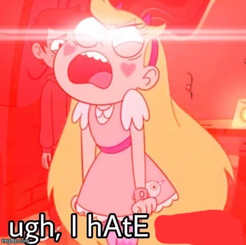 ugh, I HATE (blank) | image tagged in ugh i hate blank,svtfoe,star vs the forces of evil,star butterfly,memes,meme template | made w/ Imgflip meme maker