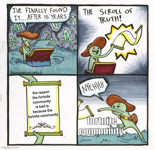 The Scroll Of Truth | the reason the fortnite community is bad is because the fortnite community; fortnite community | image tagged in memes,the scroll of truth | made w/ Imgflip meme maker
