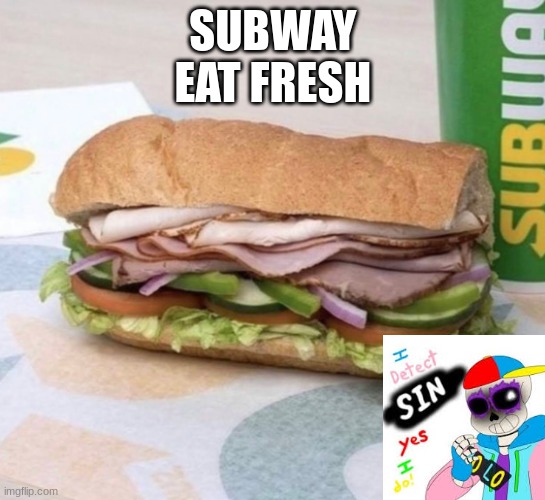 I detect sin, oh, yes I do! | SUBWAY
EAT FRESH | image tagged in subway sandwich,i detect sin oh yes i do | made w/ Imgflip meme maker