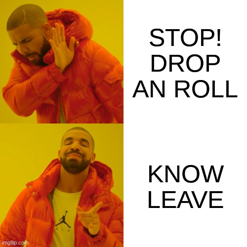 AAYEE | STOP! DROP AN ROLL; KNOW LEAVE | image tagged in memes,drake hotline bling | made w/ Imgflip meme maker