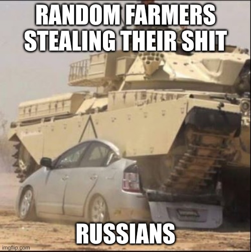 Its true | RANDOM FARMERS STEALING THEIR SHIT; RUSSIANS | image tagged in screw your prius | made w/ Imgflip meme maker