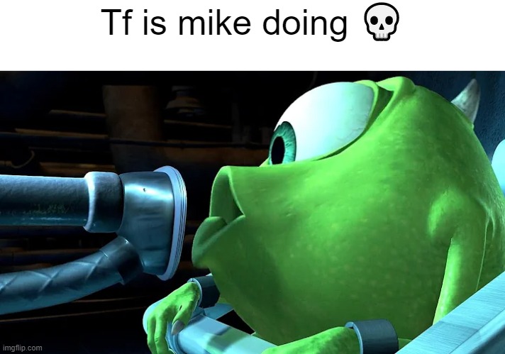 Tf is mike doing 💀 | made w/ Imgflip meme maker