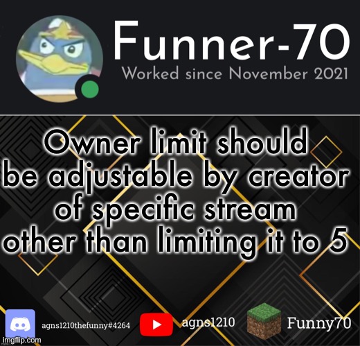 (Range should be 1-16) | Owner limit should be adjustable by creator of specific stream other than limiting it to 5 | image tagged in funner-70 s announcement | made w/ Imgflip meme maker