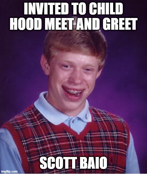 Bad Luck Brian | INVITED TO CHILD HOOD MEET AND GREET; SCOTT BAIO | image tagged in memes,bad luck brian | made w/ Imgflip meme maker
