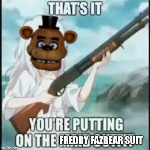 FREDDY FAZBEAR SUIT | made w/ Imgflip meme maker