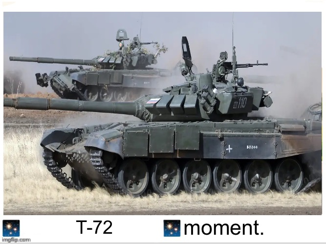 moment. T-72 | image tagged in t-72 | made w/ Imgflip meme maker