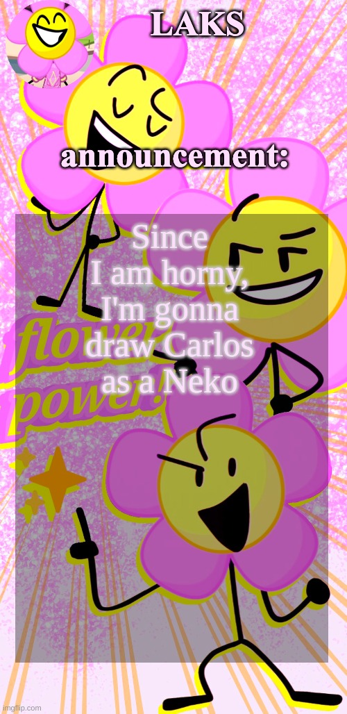 LAKS's flower temp | Since I am horny, I'm gonna draw Carlos as a Neko | image tagged in laks's flower temp | made w/ Imgflip meme maker