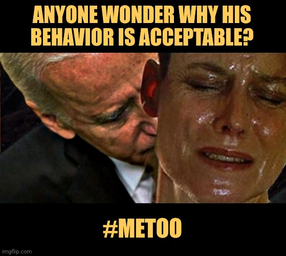 Biden Me Too | ANYONE WONDER WHY HIS
BEHAVIOR IS ACCEPTABLE? #METOO | image tagged in memes,funny,joe biden,liberals,democrats,liberal hypocrisy | made w/ Imgflip meme maker