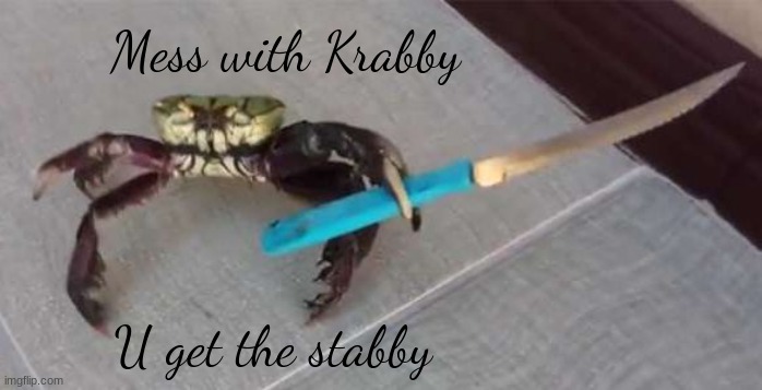 This is a crazy upvote goal, but...FIVE UPVOTES, and I'll post in politics. It'll take forever to get to five... | Mess with Krabby; U get the stabby | image tagged in crab with knife | made w/ Imgflip meme maker