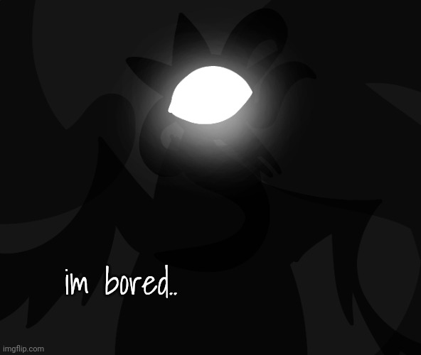 im bored.. | made w/ Imgflip meme maker