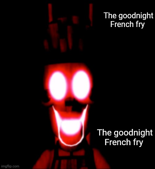 The goodnight French fry | The goodnight French fry; The goodnight French fry | image tagged in why he french fry | made w/ Imgflip meme maker