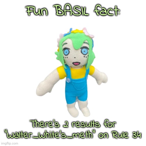 Basil omori | Fun BASIL fact:; There's 2 results for "Walter_White's_meth" on Rule 34 | image tagged in basil omori | made w/ Imgflip meme maker