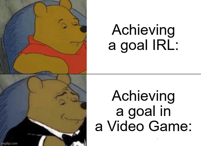 How my life goes: |  Achieving a goal IRL:; Achieving a goal in a Video Game: | image tagged in memes,winnie the pooh,videogames,games,funny | made w/ Imgflip meme maker