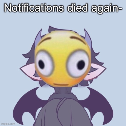 Disturbed Levion | Notifications died again- | made w/ Imgflip meme maker