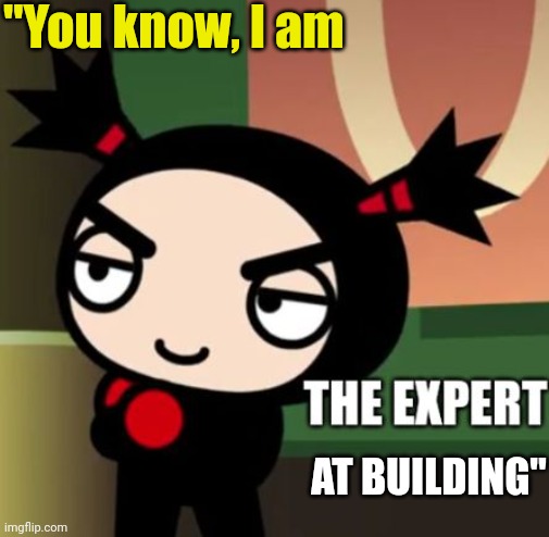 I am an expert at building | "You know, I am; AT BUILDING" | image tagged in the expert,you know i'm something of a scientist myself,memes,minecraft,gaming,funny | made w/ Imgflip meme maker