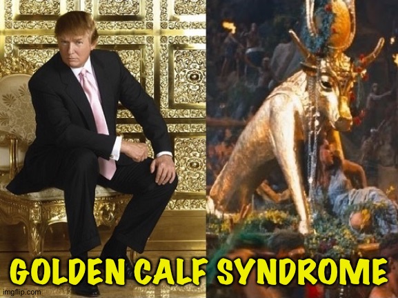 Trump the new golden calf | GOLDEN CALF SYNDROME | image tagged in trump the new golden calf | made w/ Imgflip meme maker