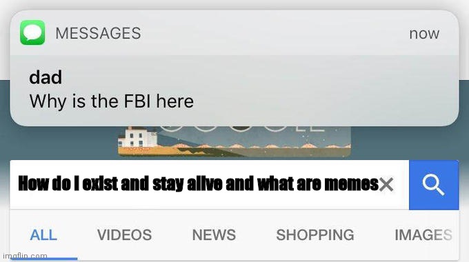Bro why | How do I exist and stay alive and what are memes | image tagged in why is the fbi here | made w/ Imgflip meme maker