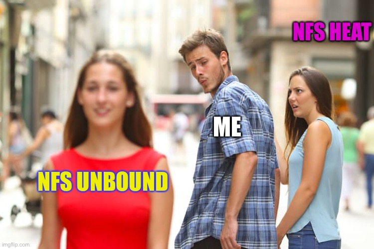 Distracted Boyfriend | NFS HEAT; ME; NFS UNBOUND | image tagged in memes,distracted boyfriend | made w/ Imgflip meme maker