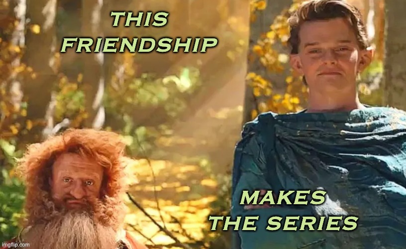 Elrond and Durin | THIS FRIENDSHIP; MAKES THE SERIES | image tagged in elrond and durin | made w/ Imgflip meme maker