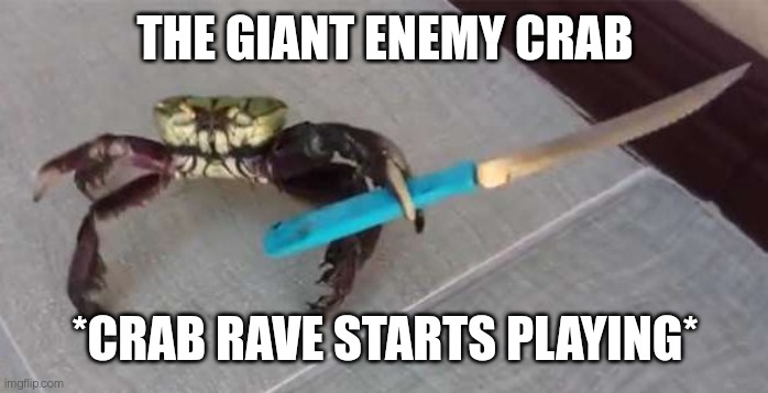 This photo was taken from a helicopter. We currently do not know how he got that knife but it is estimated to be 20 feet long | THE GIANT ENEMY CRAB; *CRAB RAVE STARTS PLAYING* | image tagged in crab with knife | made w/ Imgflip meme maker