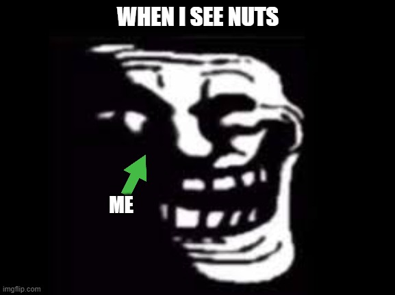 rubma | WHEN I SEE NUTS; ME | image tagged in play with deez nuts,rubma,trollge | made w/ Imgflip meme maker