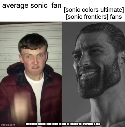 sonic games meme | [sonic colors ultimate] [sonic frontiers] fans; average sonic  fan; EVEN DOU SONIC FRONTIERS IS NOT RELEASED YET I'M STILL A FAN | image tagged in average fan vs average enjoyer,sonic | made w/ Imgflip meme maker