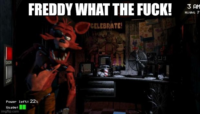 Foxy Five Nights at Freddy's | FREDDY WHAT THE FUCK! | image tagged in foxy five nights at freddy's | made w/ Imgflip meme maker