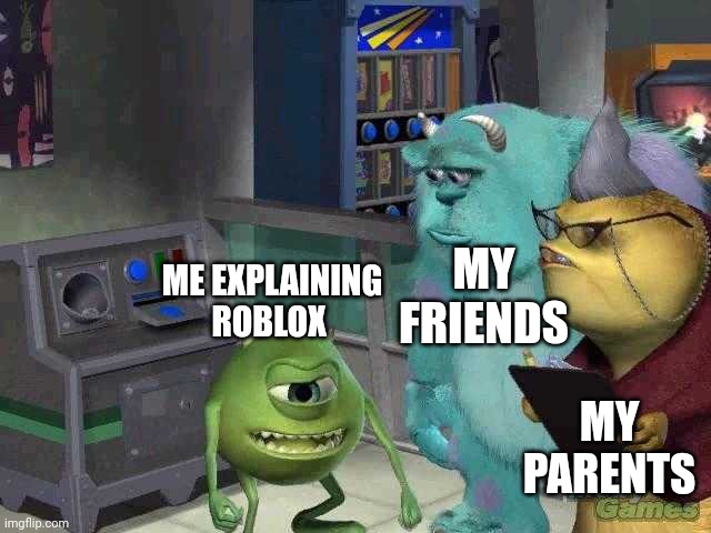 ROBLOX | MY FRIENDS; ME EXPLAINING ROBLOX; MY PARENTS | image tagged in mike wazowski trying to explain | made w/ Imgflip meme maker