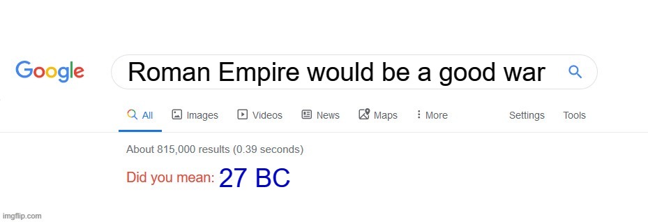 Roman Empire was a great war during an empire | Roman Empire would be a good war; 27 BC | image tagged in did you mean,memes | made w/ Imgflip meme maker