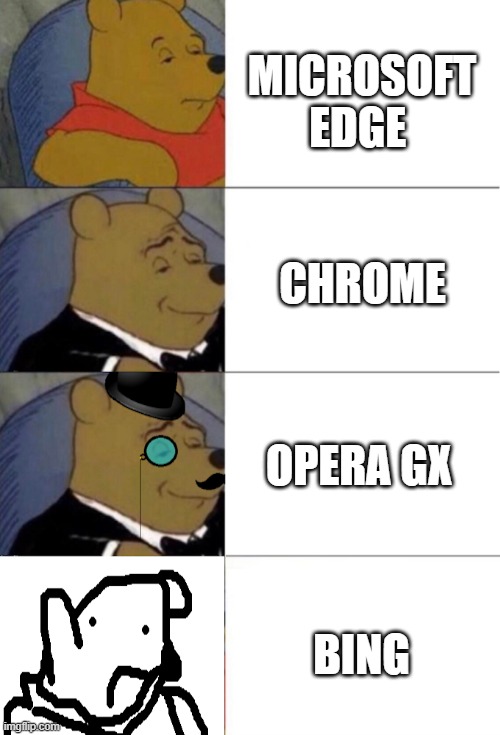 Tuxedo Winnie the Pooh 4 | MICROSOFT EDGE; CHROME; OPERA GX; BING | image tagged in tuxedo winnie the pooh 4 | made w/ Imgflip meme maker