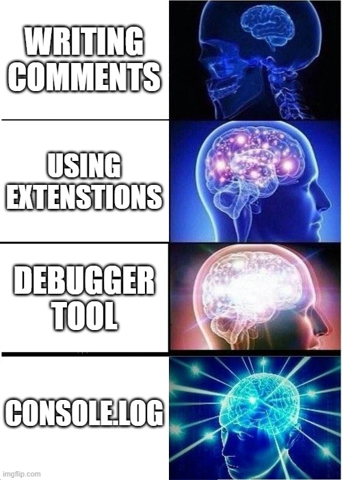 console.log big brain | WRITING COMMENTS; USING EXTENSTIONS; DEBUGGER TOOL; CONSOLE.LOG | image tagged in memes,expanding brain | made w/ Imgflip meme maker
