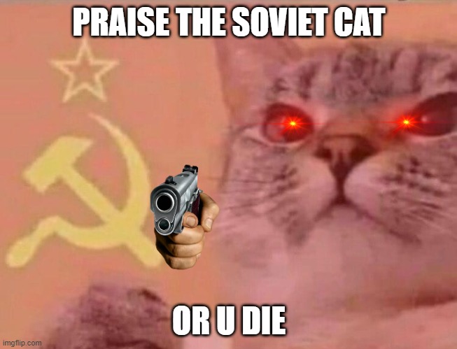 Communist cat | PRAISE THE SOVIET CAT; OR U DIE | image tagged in communist cat | made w/ Imgflip meme maker