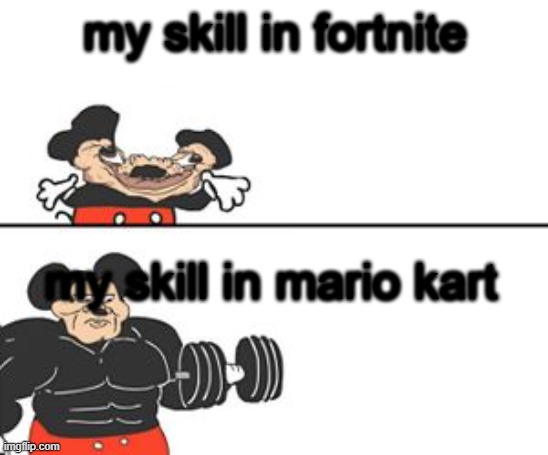 im better in this game | my skill in fortnite; my skill in mario kart | image tagged in buff mokey,mario kart | made w/ Imgflip meme maker