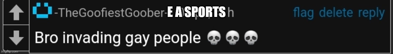 bro invading gay people | E A SPORTS | image tagged in bro invading gay people | made w/ Imgflip meme maker