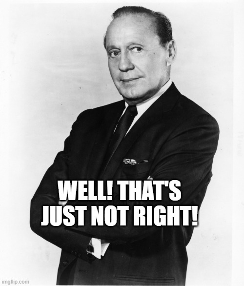 Jack Benny - Money | WELL! THAT'S JUST NOT RIGHT! | image tagged in jack benny - money | made w/ Imgflip meme maker