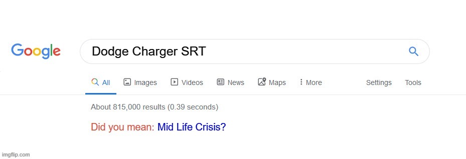 Did you mean? | Dodge Charger SRT; Mid Life Crisis? | image tagged in did you mean | made w/ Imgflip meme maker